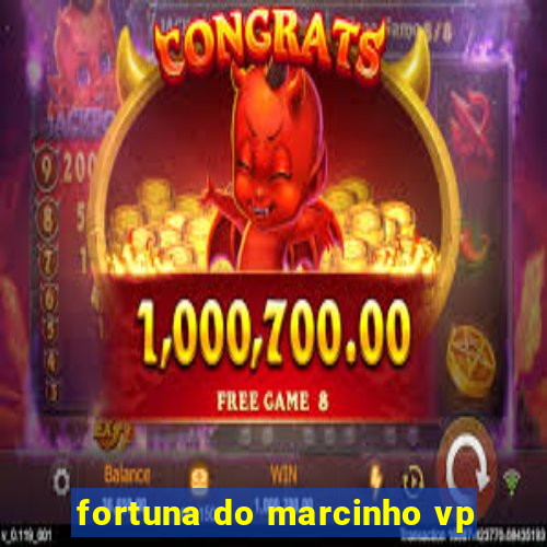 fortuna do marcinho vp